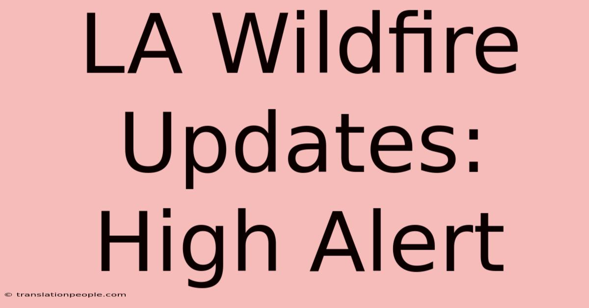 LA Wildfire Updates: High Alert