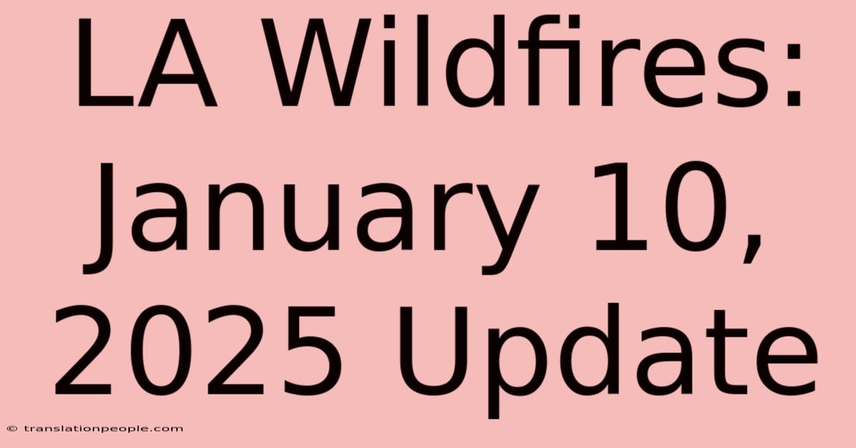 LA Wildfires: January 10, 2025 Update