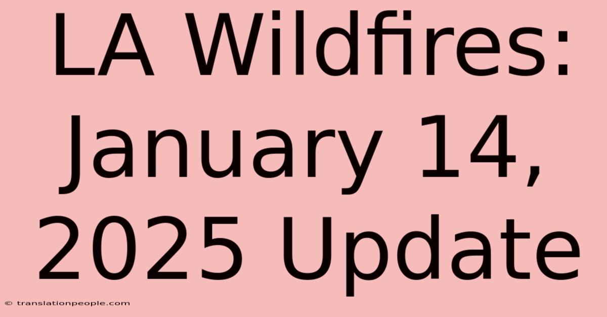 LA Wildfires: January 14, 2025 Update