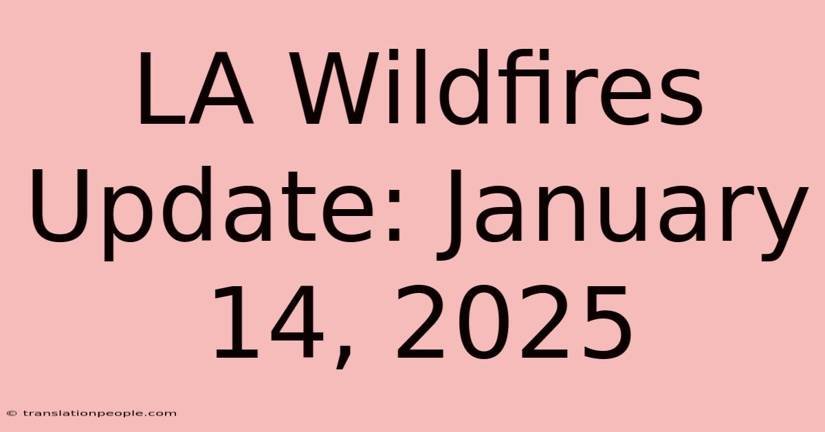 LA Wildfires Update: January 14, 2025