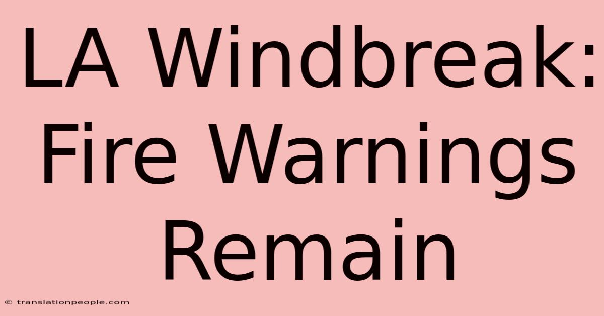 LA Windbreak: Fire Warnings Remain