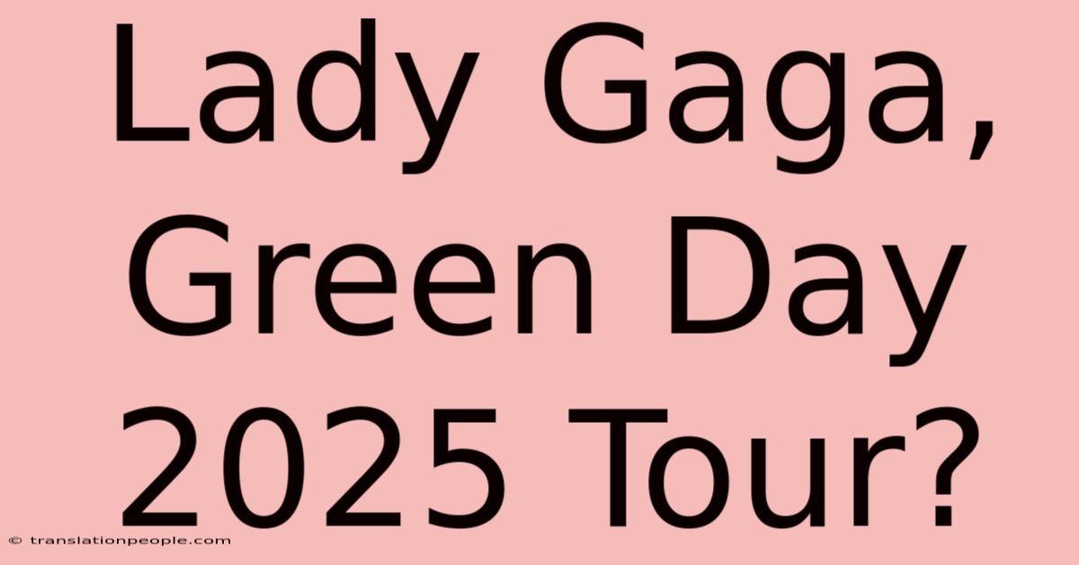 Lady Gaga, Green Day 2025 Tour?