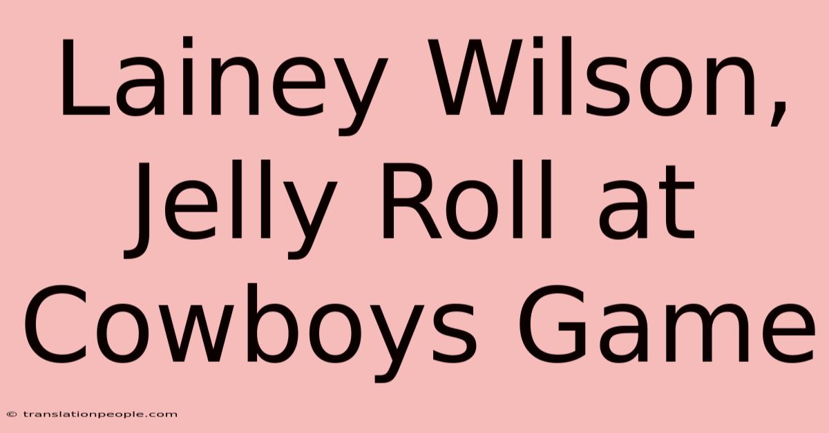 Lainey Wilson, Jelly Roll At Cowboys Game