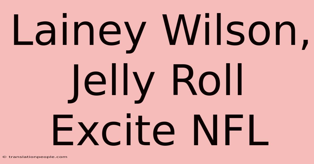 Lainey Wilson, Jelly Roll Excite NFL