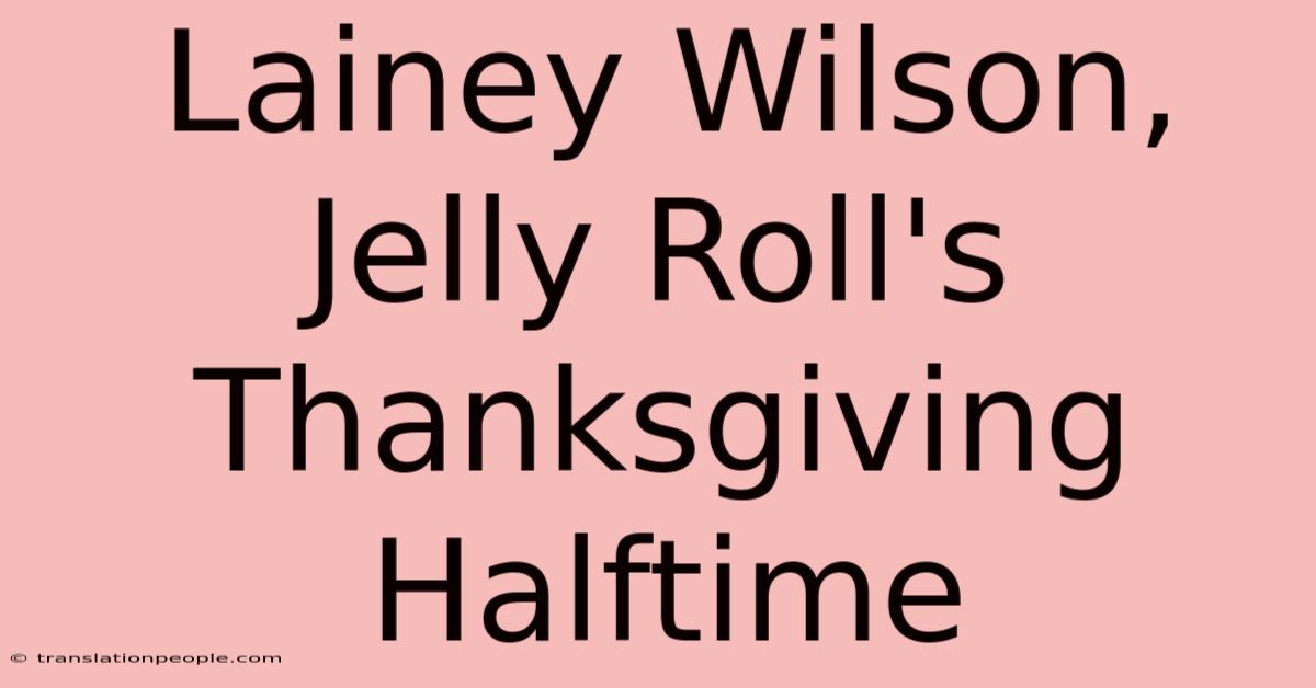 Lainey Wilson, Jelly Roll's Thanksgiving Halftime