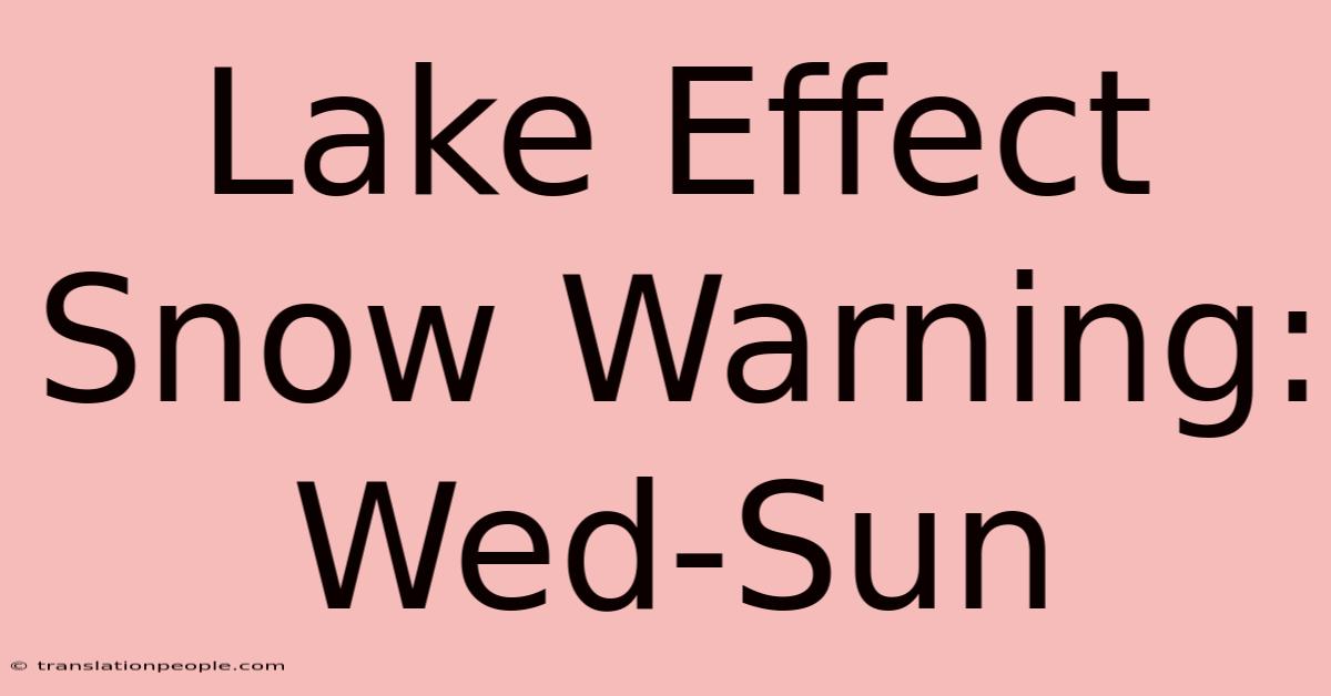 Lake Effect Snow Warning: Wed-Sun