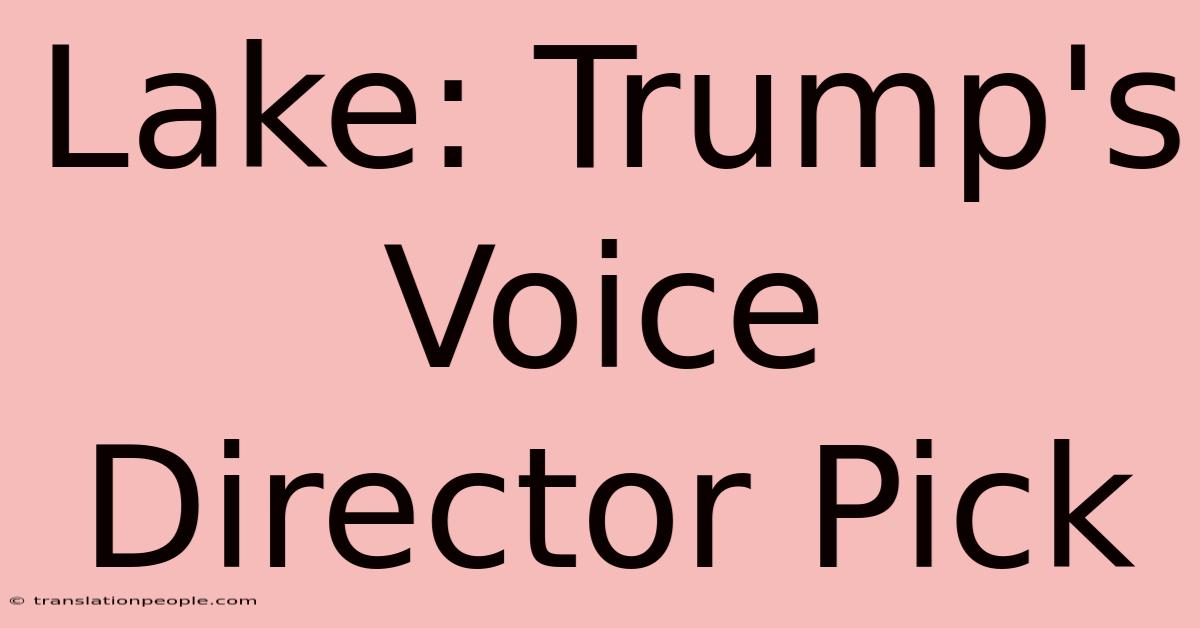 Lake: Trump's Voice Director Pick