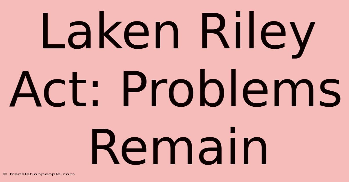 Laken Riley Act: Problems Remain