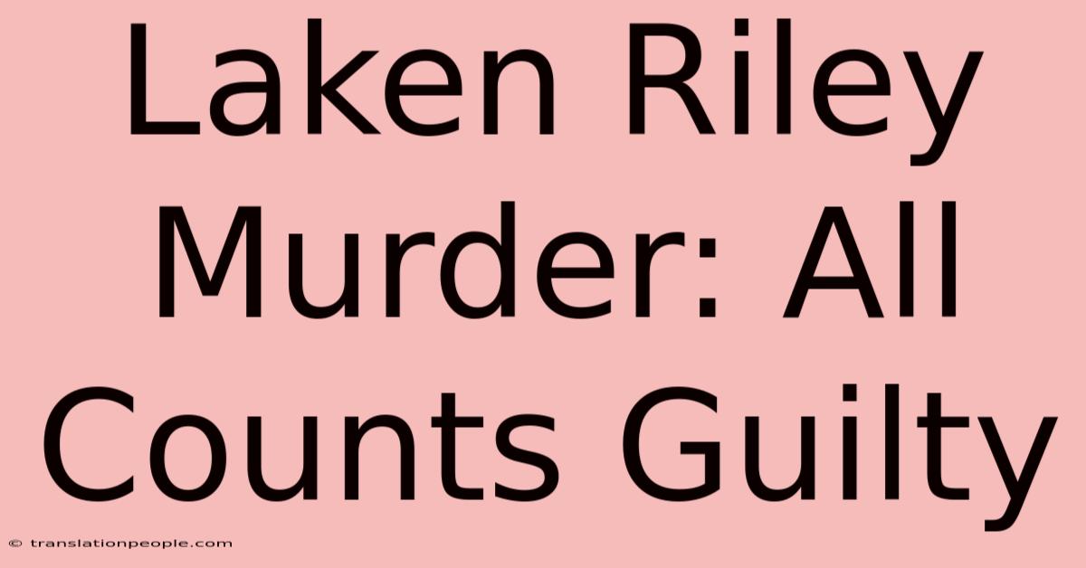 Laken Riley Murder: All Counts Guilty