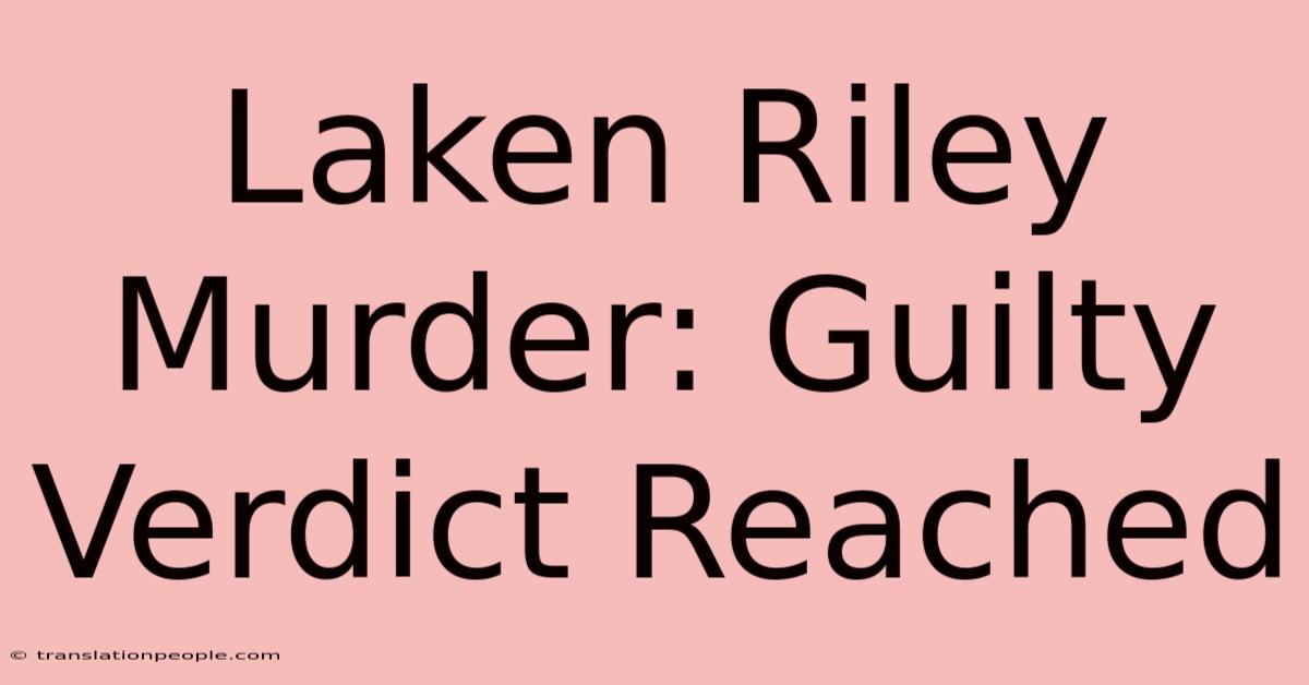 Laken Riley Murder: Guilty Verdict Reached