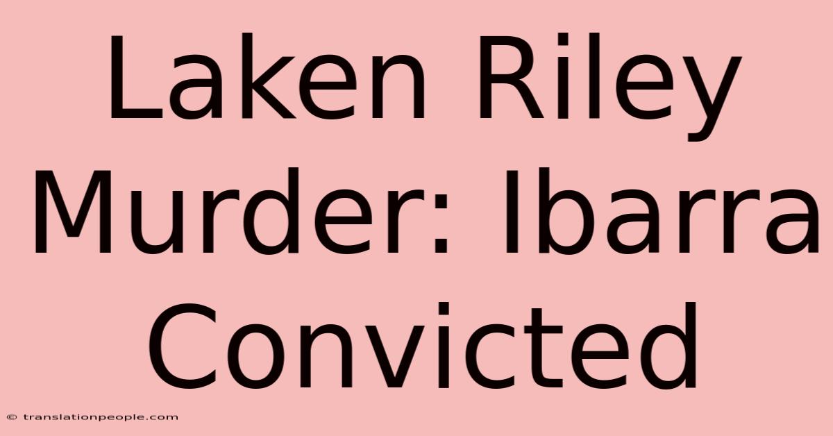 Laken Riley Murder: Ibarra Convicted