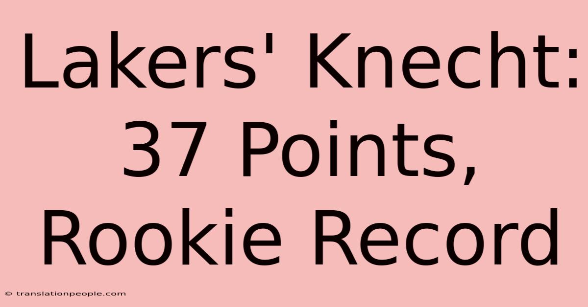 Lakers' Knecht: 37 Points, Rookie Record