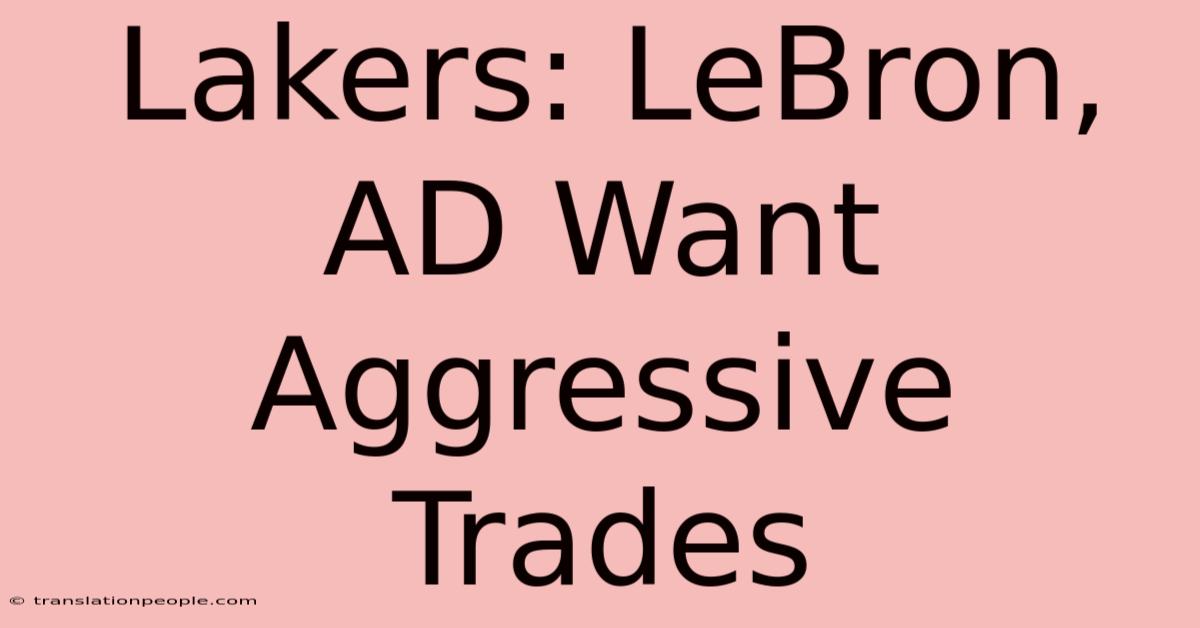 Lakers: LeBron, AD Want Aggressive Trades