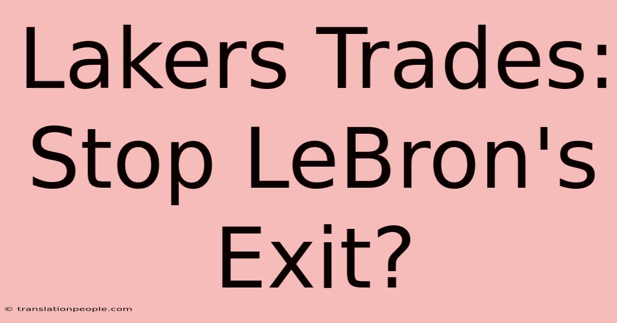 Lakers Trades: Stop LeBron's Exit?