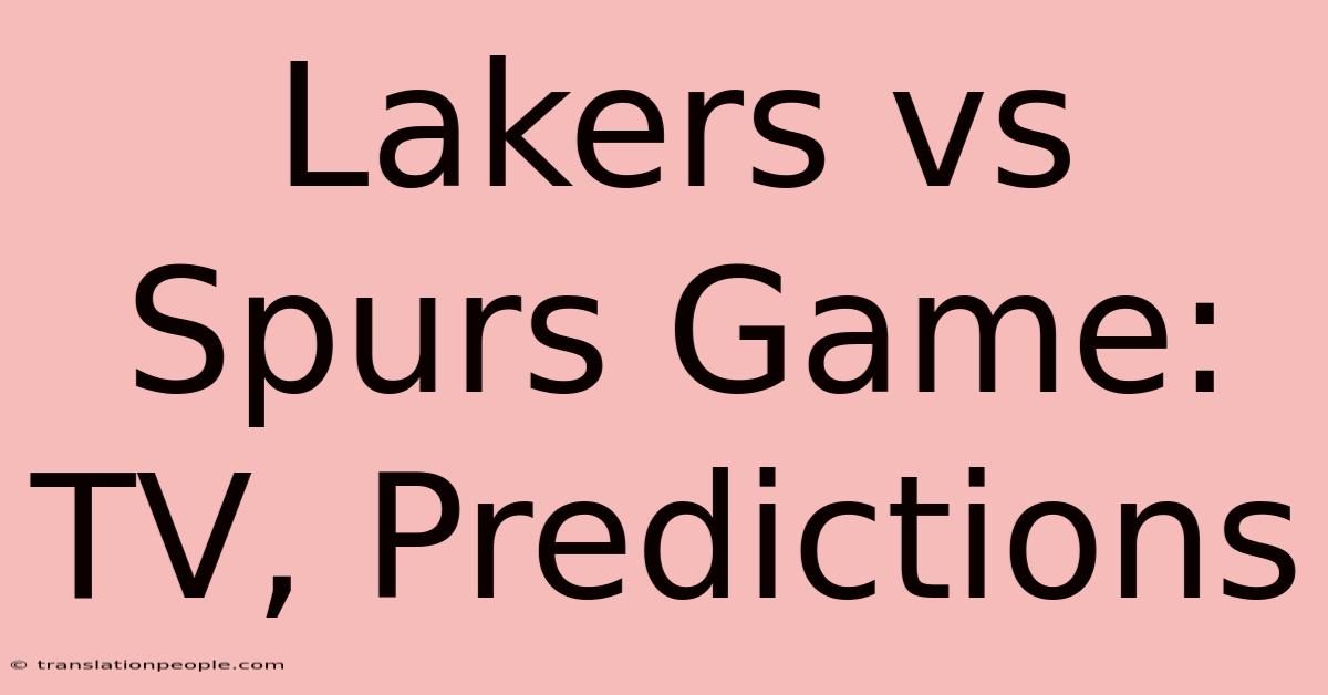 Lakers Vs Spurs Game: TV, Predictions