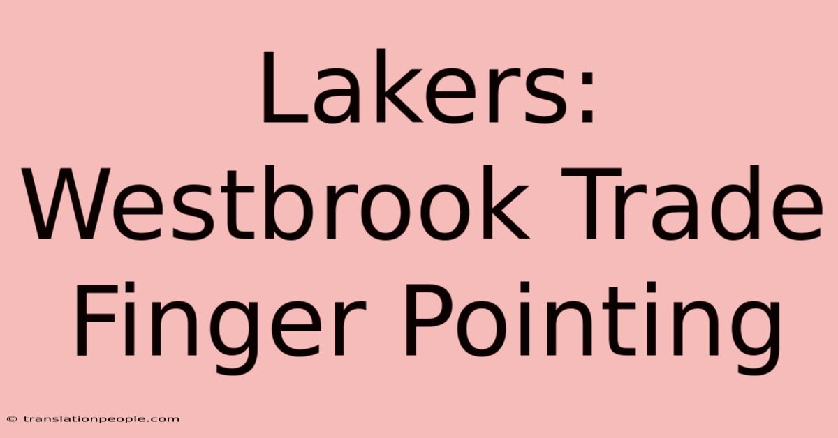 Lakers: Westbrook Trade Finger Pointing