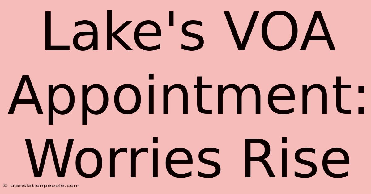 Lake's VOA Appointment: Worries Rise