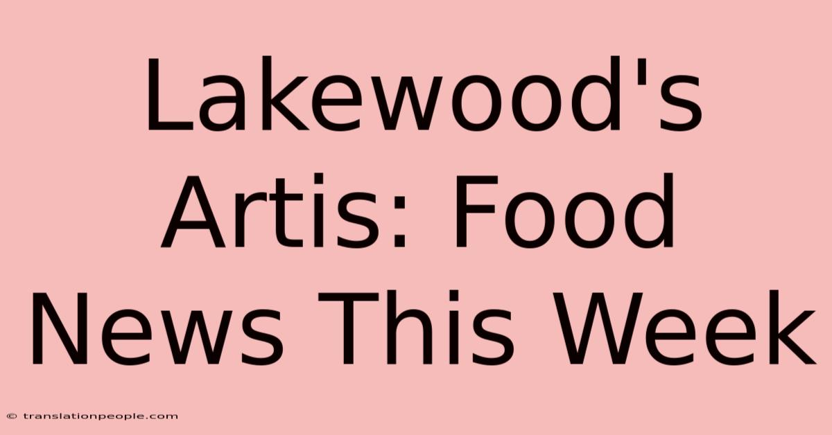 Lakewood's Artis: Food News This Week