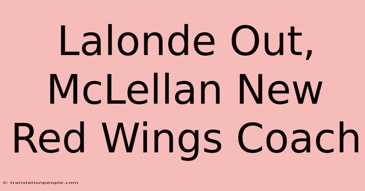 Lalonde Out, McLellan New Red Wings Coach