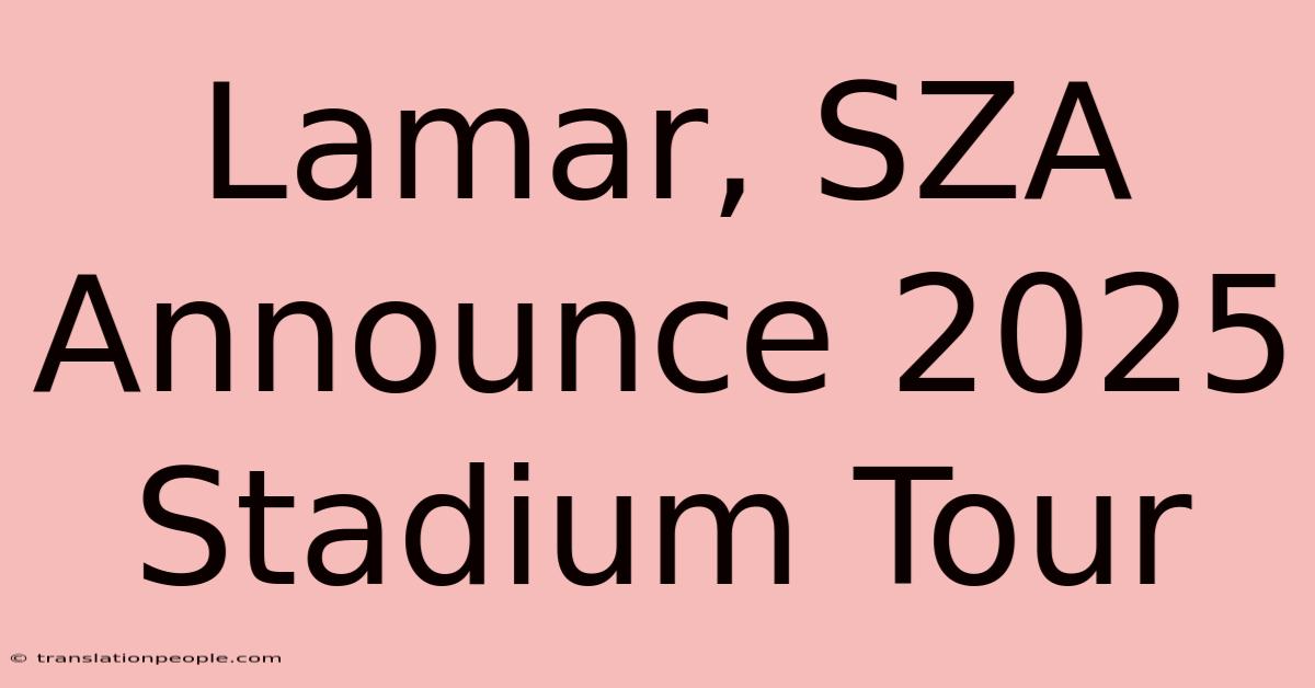 Lamar, SZA Announce 2025 Stadium Tour