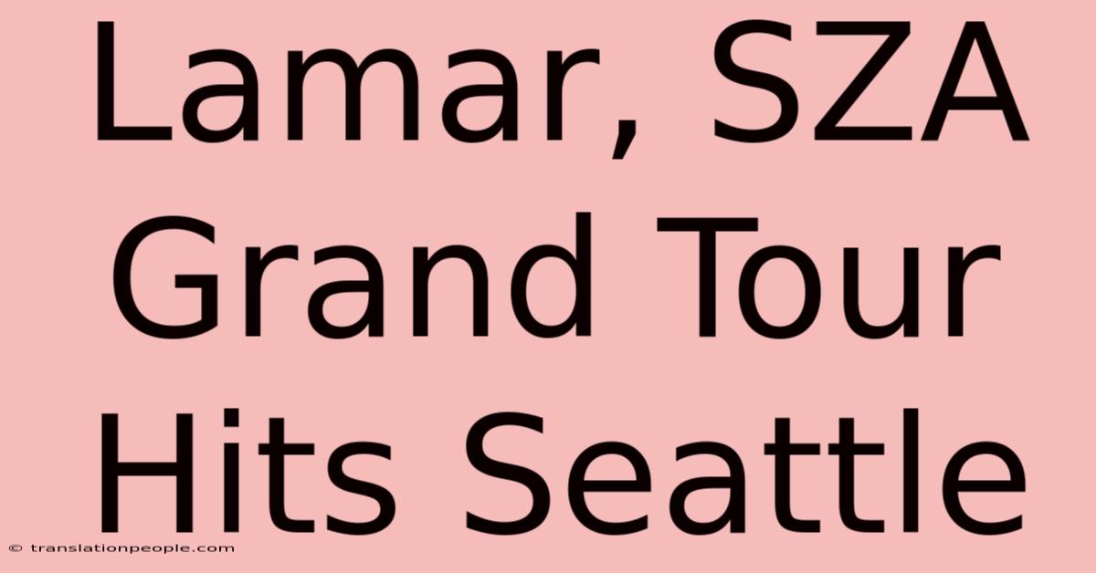 Lamar, SZA Grand Tour Hits Seattle