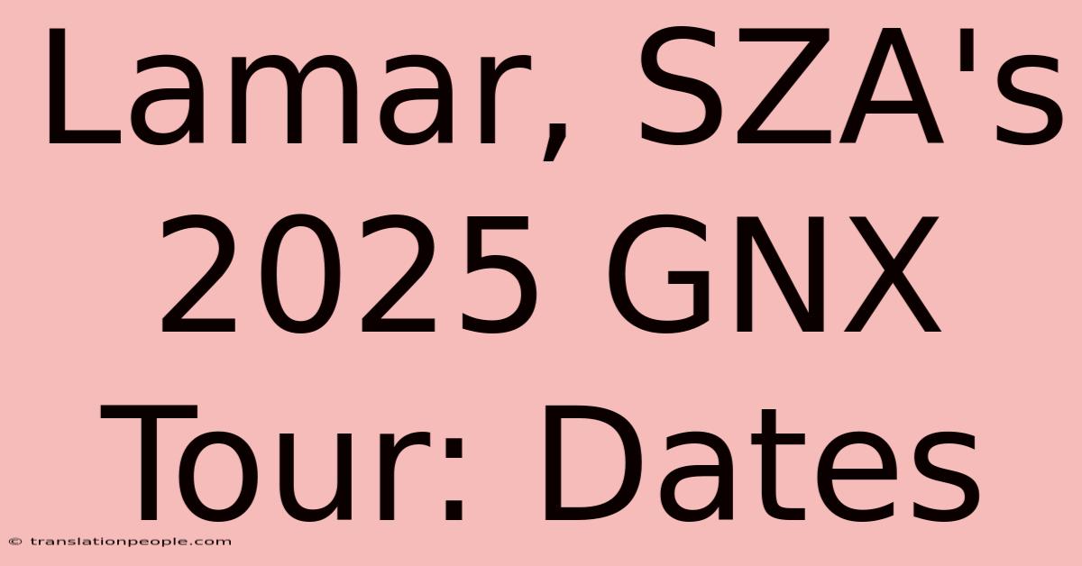 Lamar, SZA's 2025 GNX Tour: Dates