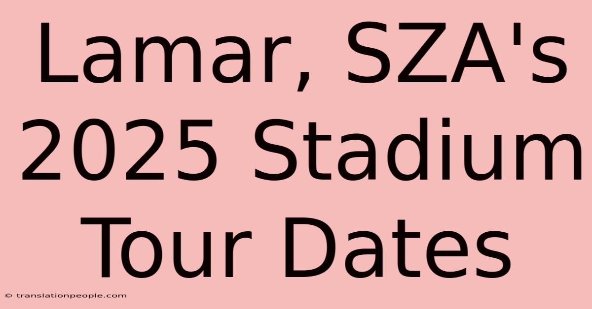 Lamar, SZA's 2025 Stadium Tour Dates