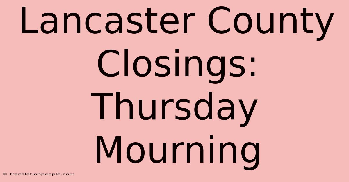 Lancaster County Closings: Thursday Mourning