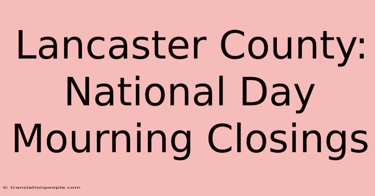 Lancaster County: National Day Mourning Closings