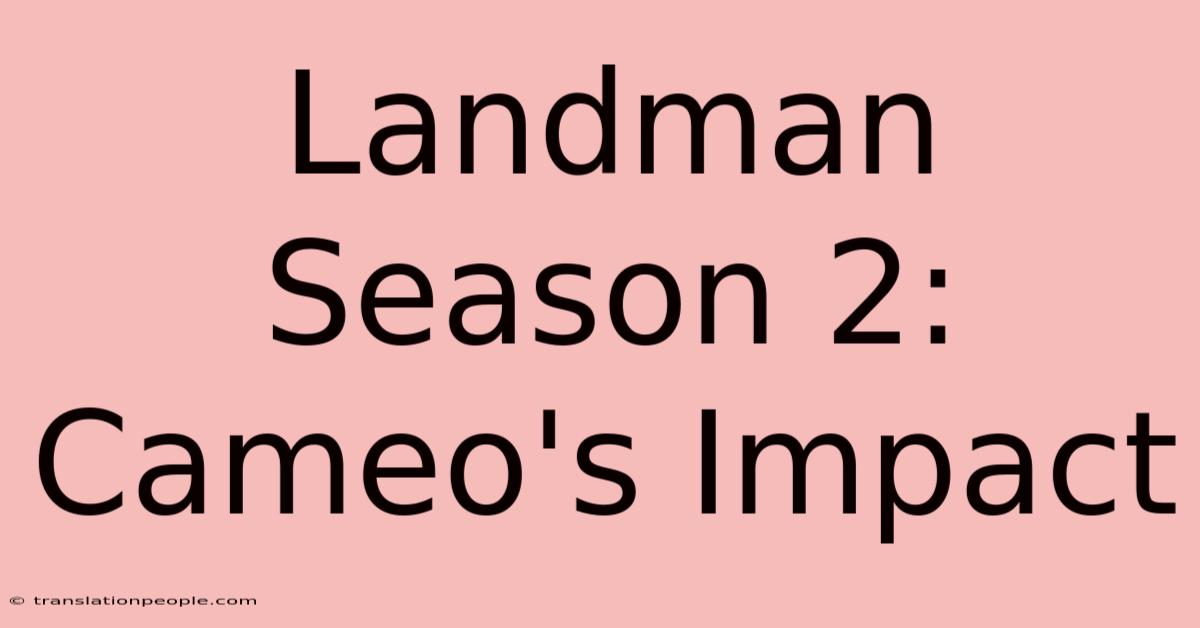 Landman Season 2: Cameo's Impact