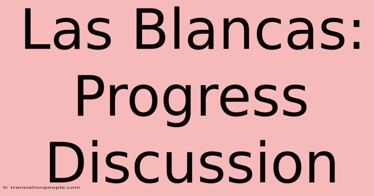 Las Blancas: Progress Discussion