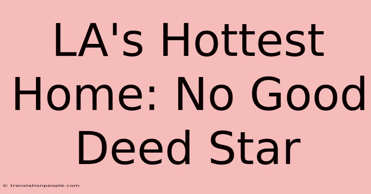 LA's Hottest Home: No Good Deed Star