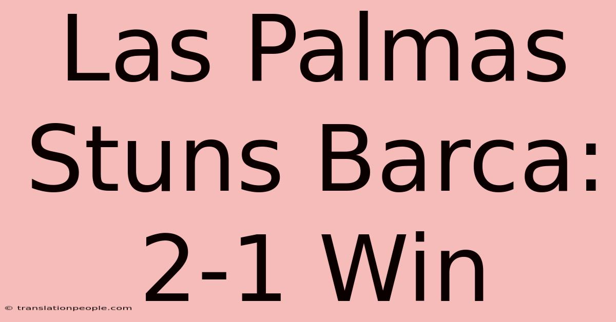 Las Palmas Stuns Barca: 2-1 Win