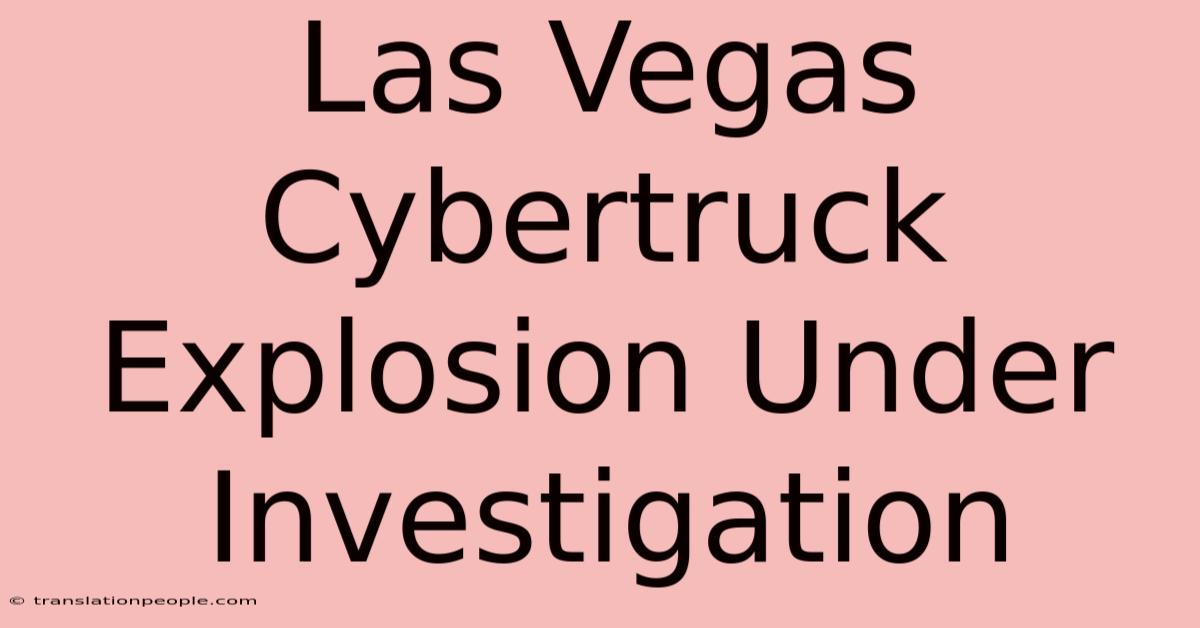 Las Vegas Cybertruck Explosion Under Investigation