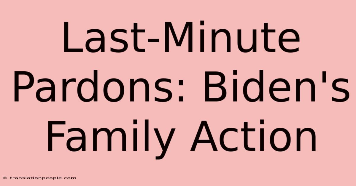 Last-Minute Pardons: Biden's Family Action