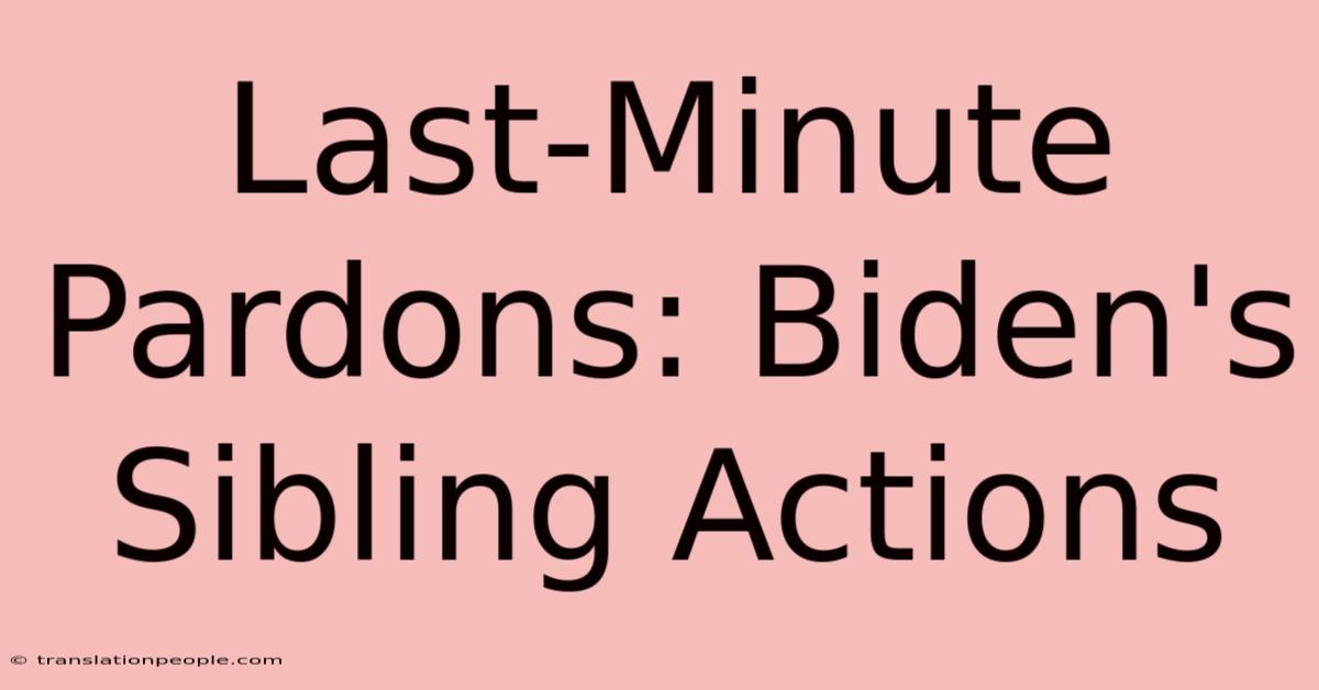 Last-Minute Pardons: Biden's Sibling Actions