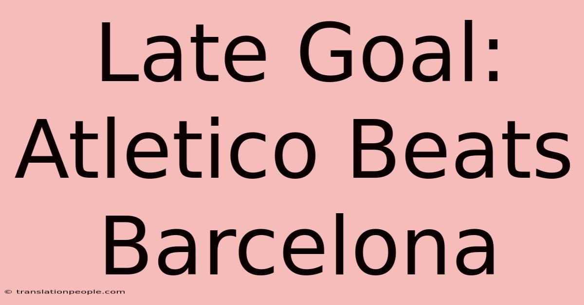 Late Goal: Atletico Beats Barcelona