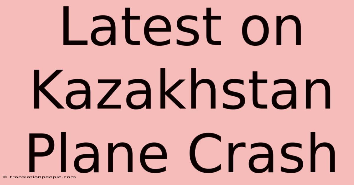 Latest On Kazakhstan Plane Crash