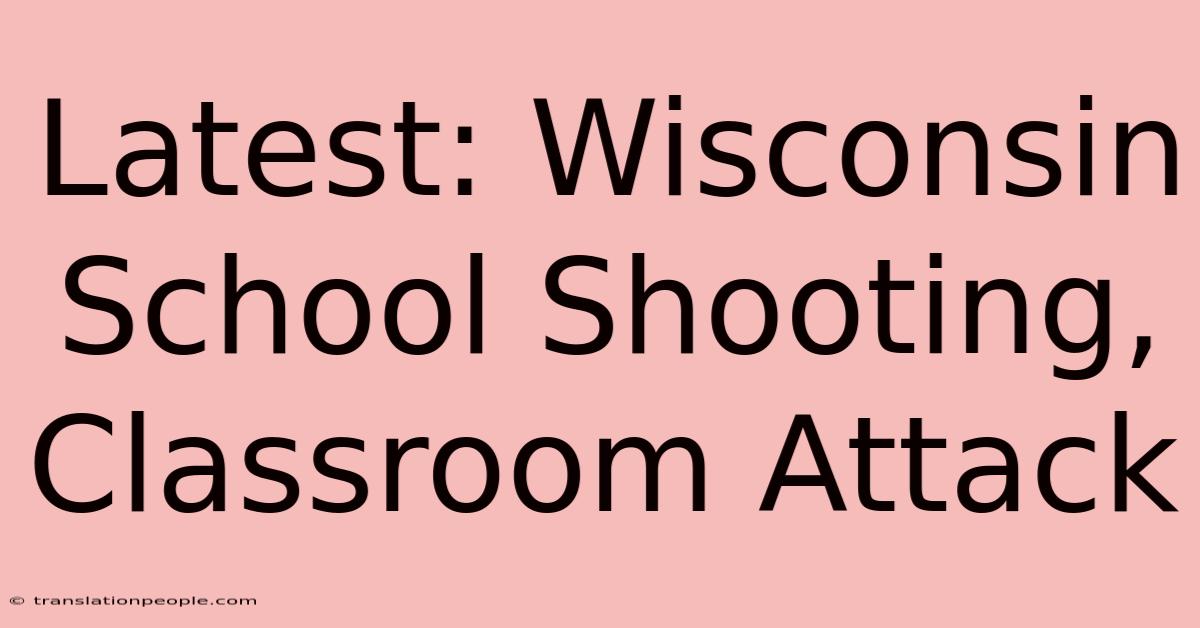 Latest: Wisconsin School Shooting, Classroom Attack