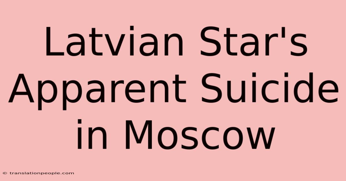 Latvian Star's Apparent Suicide In Moscow