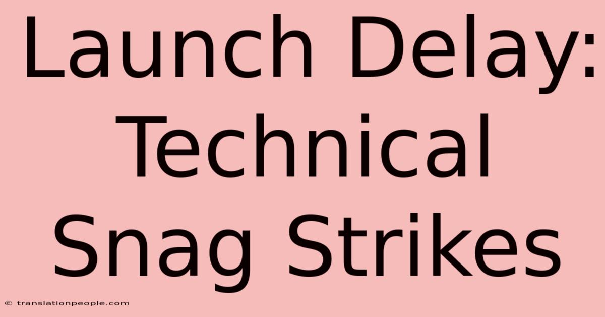 Launch Delay: Technical Snag Strikes