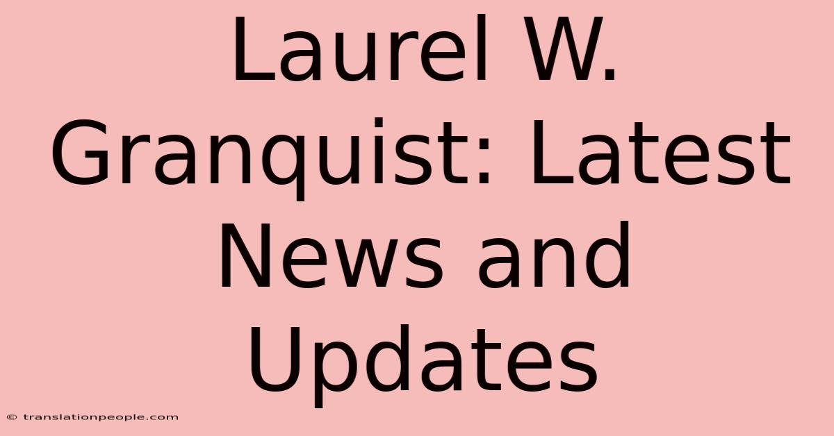 Laurel W. Granquist: Latest News And Updates