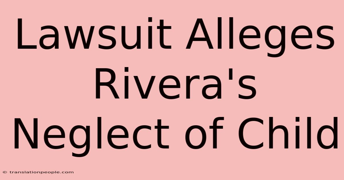 Lawsuit Alleges Rivera's Neglect Of Child