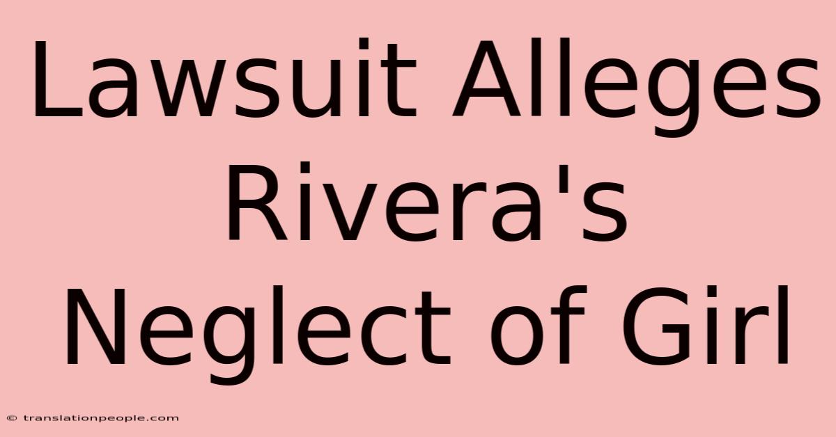 Lawsuit Alleges Rivera's Neglect Of Girl