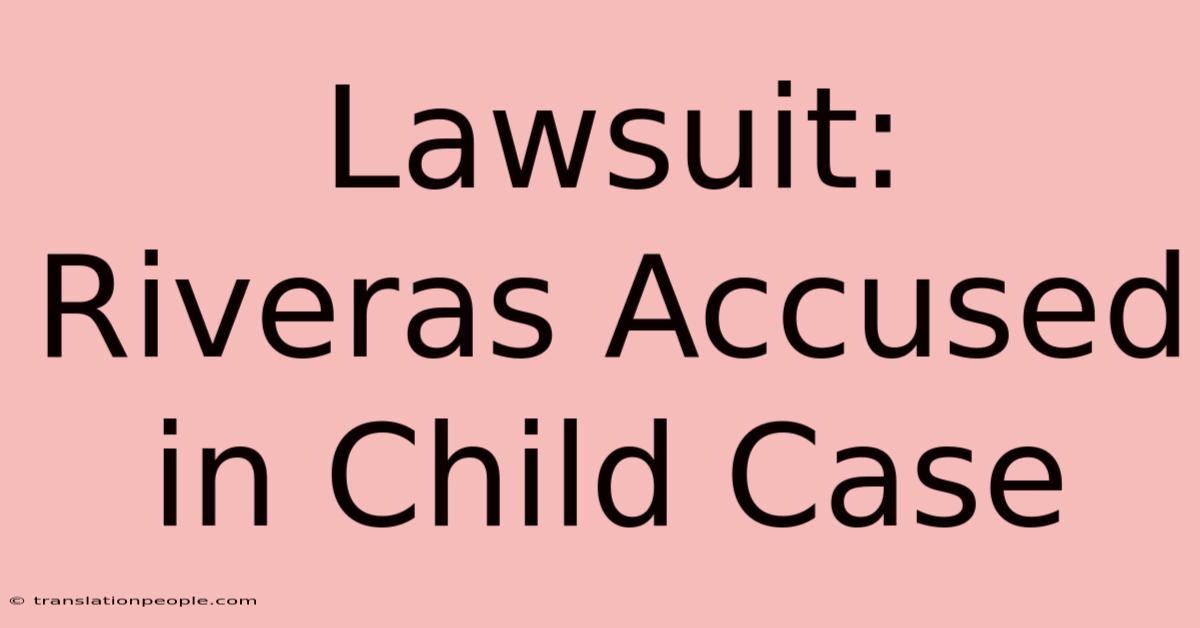 Lawsuit: Riveras Accused In Child Case