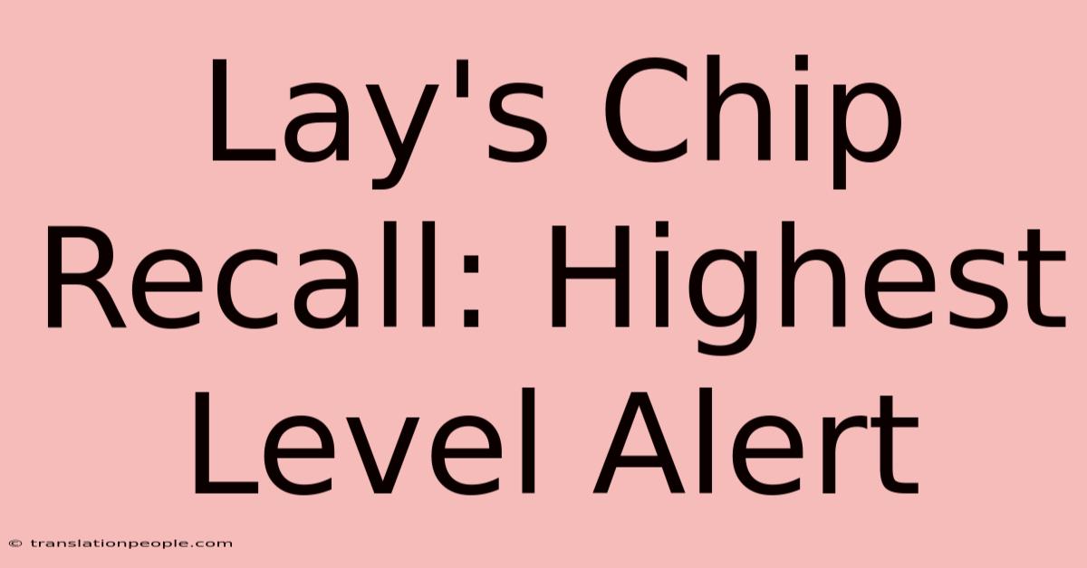 Lay's Chip Recall: Highest Level Alert