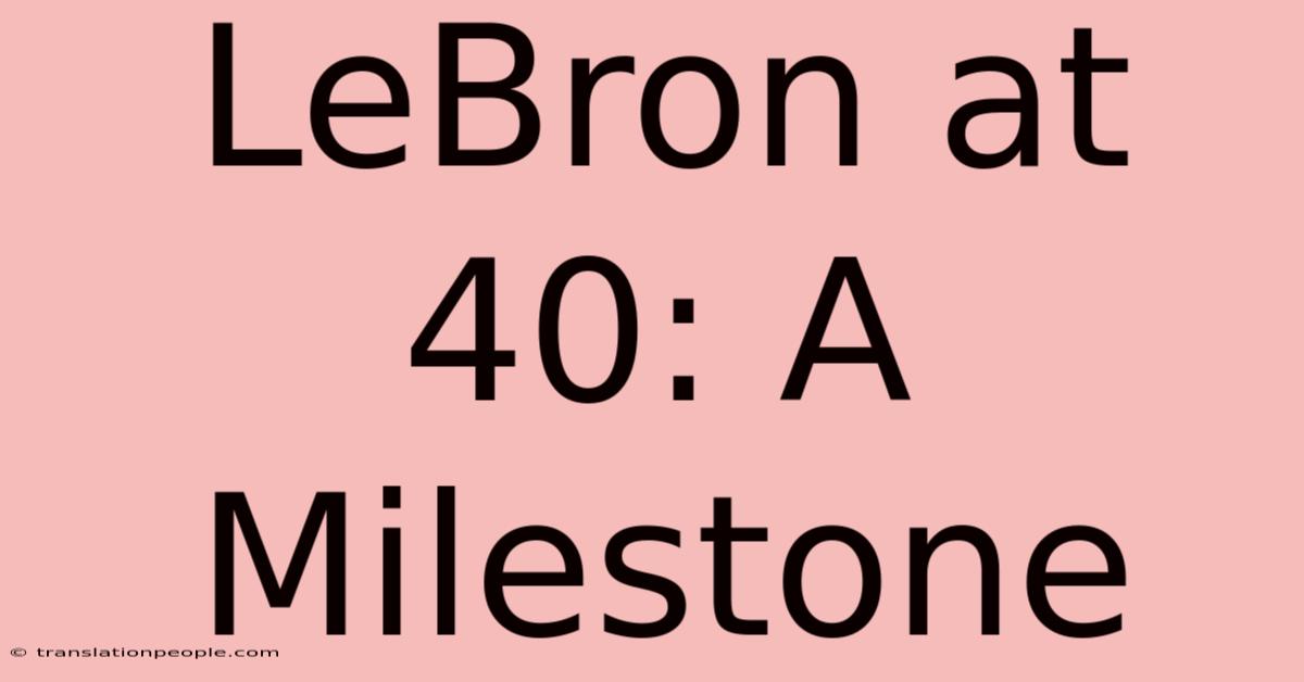 LeBron At 40: A Milestone