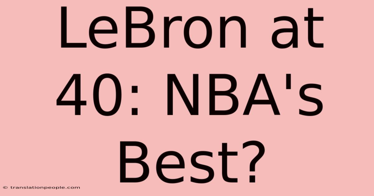 LeBron At 40: NBA's Best?