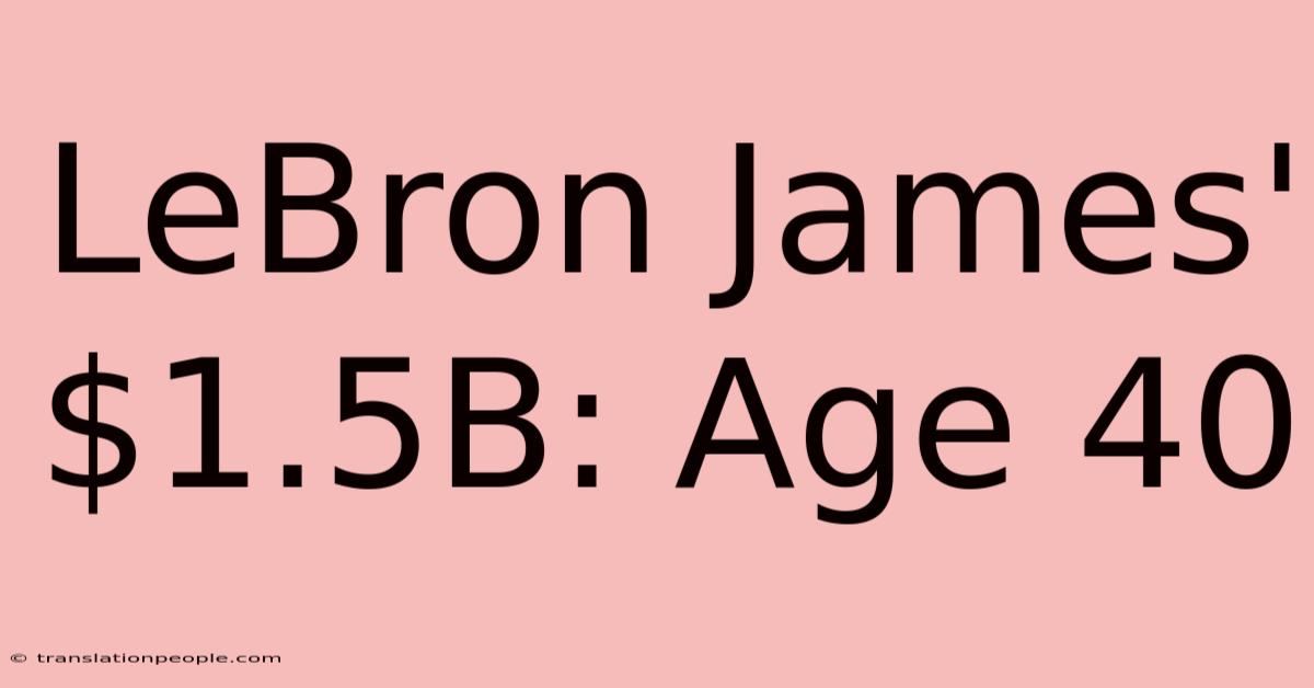 LeBron James' $1.5B: Age 40