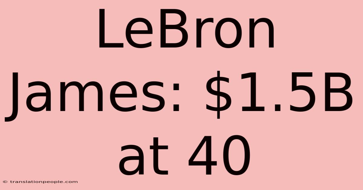 LeBron James: $1.5B At 40